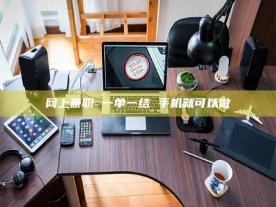 库尔勒网上兼职 一单一结 手机就可以做
