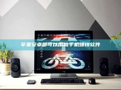 库尔勒苹果安卓都可以用的手机赚钱软件